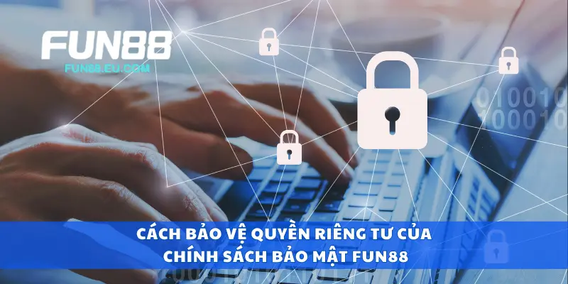 Cách bảo vệ quyền riêng tư của chính sách bảo mật Fun88