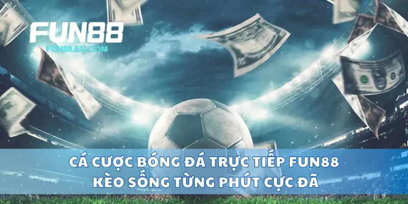 Cá Cược Bóng Đá Trực Tiếp Fun88 Kèo Sống Từng Phút Cực Đã