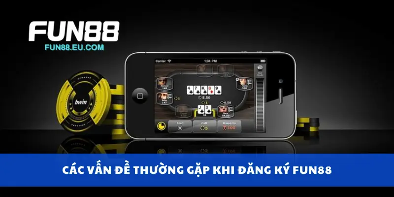 Các vấn đề thường gặp khi đăng ký Fun88