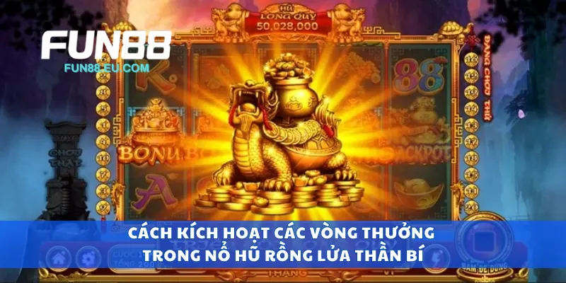 Cách kích hoạt các vòng thưởng trong nổ hũ rồng lửa thần bí