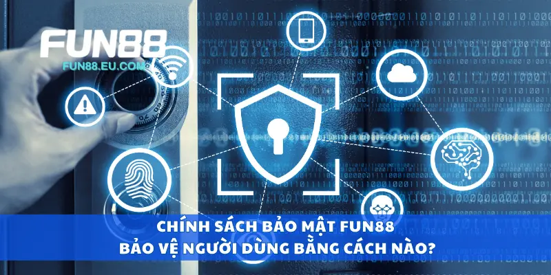 Chính sách bảo mật Fun88 bảo vệ người dùng bằng cách nào?