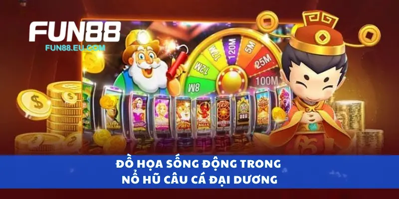 Đồ họa sống động trong nổ hũ câu cá đại dương