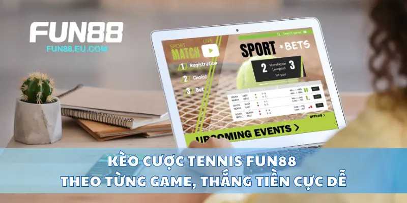 Kèo Cược Tennis Fun88 Theo Từng Game, Thắng Tiền Cực Dễ