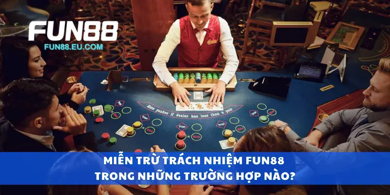 Miễn trừ trách nhiệm Fun88 trong những trường hợp nào?