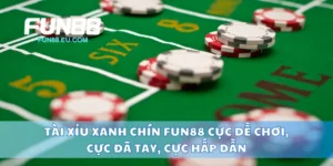 Tài Xỉu Xanh Chín Fun88 Cực Dễ Chơi, Cực Đã Tay, Cực Hấp Dẫn