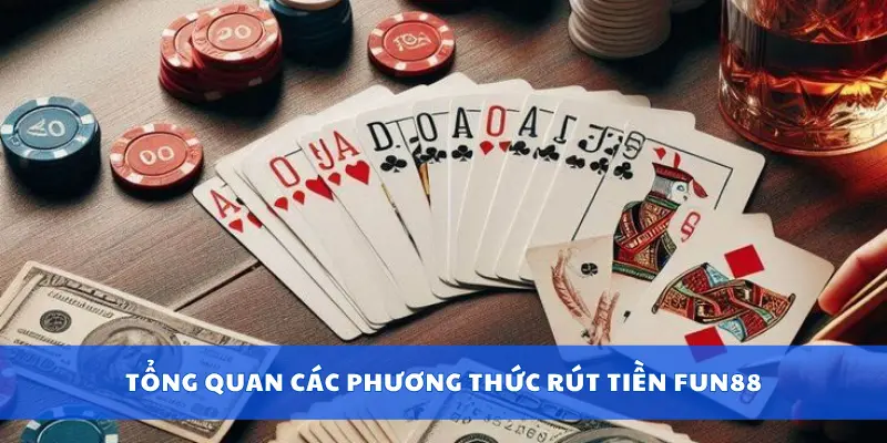 Tổng quan các phương thức rút tiền Fun88