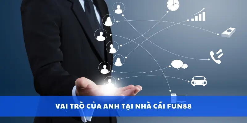 Vai trò của anh tại nhà cái Fun88