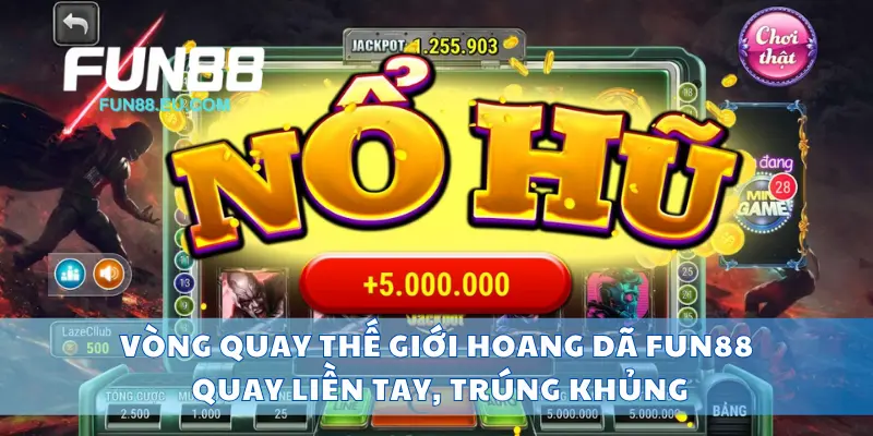 Vòng Quay Thế Giới Hoang Dã Fun88 Quay Liền Tay, Trúng Khủng